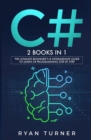 Image for C# : 2 BOOKS IN 1 - The Ultimate Beginner&#39;s &amp; Intermediate Guide to Learn C# Programming Step By Step
