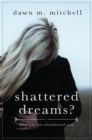 Image for Shattered Dreams?: God has not abandoned you