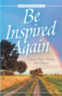 Image for Be Inspired Again: Poems, Prose, Praise, And Prayers