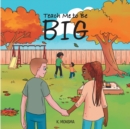 Image for Teach Me to Be BIG