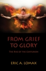 Image for From Grief to Glory: The Rise of the Centurion
