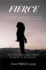 Image for Fierce: Overcoming Addiction, Self Harm, Depression, and Domestic Violence