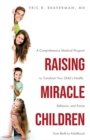 Image for Raising Miracle Children : A Comprehensive Medical Program to Transform Your Child&#39;s Health, Behavior, and Future from Birth to Adulthood