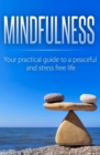 Image for Mindfulness : Your Practical Guide to a Peaceful and Stress-Free Life