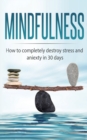 Image for Mindfulness : How to completely destroy stress and anxiety in 30 days