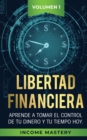Image for Libertad Financiera : Aprende a Tomar el Control de tu Dinero y de tu Tiempo Hoy Volumen 1