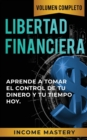 Image for Libertad Financiera : Aprende a Tomar el Control de tu Dinero y de tu Tiempo Hoy Volumen Completo