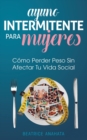 Image for Ayuno Intermitente Para Mujeres : C?mo Perder Peso Sin Afectar Tu Vida Social