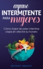 Image for Ayuno Intermitente Para Mujeres : C?mo Bajar de Peso Mientras Viajas Sin Afectar Su Horario