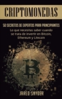 Image for Criptomonedas : 50 Secretos De Expertos Para Principiantes Lo Que Necesitas Saber Cuando Se Trata De Invertir En Bitcoin, Ethereum y Litecoin