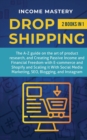 Image for Dropshipping : 2 in 1: The A-Z guide on the Art of Product Research, Creating Passive Income, Financial Freedom with E-commerce, Shopify and Scaling it With Social Media Marketing, SEO, Blogging, and 