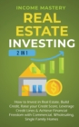 Image for Real Estate Investing : 2 in 1: How to invest in real estate, build credit, raise your credit score, leverage credit lines &amp; achieve financial freedom with commercial, wholesaling, single family homes