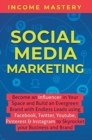 Image for Social Media Marketing : Become an Influencer in Your Space and Build an Evergreen Brand with Endless Leads using Facebook, Twitter, YouTube, Pinterest &amp; Instagram to Skyrocket Your Business and Brand