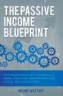 Image for The Passive Income Blueprint : Create Passive Income with Ecommerce using Shopify, Amazon FBA, Affiliate Marketing, Retail Arbitrage, eBay and Social Media