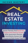 Image for Real Estate Investing : Master Rentals And Build Your Empire And Passive Income With Apartment Rentals, Multifamily Homes And Commercial Real Estate Flipping