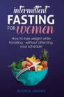 Image for Intermittent Fasting for Women : How to Lose Weight while traveling - Without Affecting Your Schedule