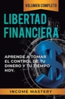 Image for Libertad Financiera : Aprende a Tomar el Control de tu Dinero y de tu Tiempo Hoy Volumen Completo