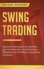 Image for Swing Trading : Aprende estrategias de expertos para incrementar tus ganancias y minimizar tus p?rdidas al apalancar tu dinero