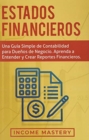 Image for Estados financieros : Una gu?a simple de contabilidad para due?os de negocio. Aprenda a entender y crear reportes financieros