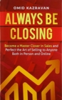 Image for Always Be Closing : Become a master closer in sales and perfect the art of selling to anyone both in person and online