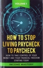 Image for How to Stop Living Paycheck to Paycheck : How to take control of your money and your financial freedom starting today Volume 1