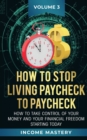 Image for How to Stop Living Paycheck to Paycheck : How to take control of your money and your financial freedom starting today Volume 3