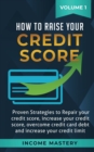 Image for How to Raise Your Credit Score : Proven Strategies to Repair Your Credit Score, Increase Your Credit Score, Overcome Credit Card Debt and Increase Your Credit Limit Volume 1