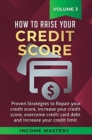 Image for How to Raise your Credit Score : Proven Strategies to Repair Your Credit Score, Increase Your Credit Score, Overcome Credit Card Debt and Increase Your Credit Limit Volume 3