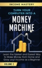 Image for Turn Your Computer Into a Money Machine : Learn the Fastest and Easiest Way to Make Money From Home and Grow Your Income as a Beginner Volume 2