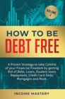 Image for How to be Debt Free : A proven strategy to take control of your financial freedom by getting rid of debt, loans, student loans repayment, credit card debt, mortgages and more Volume 2