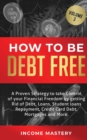 Image for How to be Debt Free : A proven strategy to take control of your financial freedom by getting rid of debt, loans, student loans repayment, credit card debt, mortgages and more Volume 3