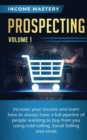 Image for Prospecting : Increase Your Income and Learn How to Always Have a Full Pipeline of People Wanting to Buy from You Using Cold Calling, Social Selling, and Email Volume 1
