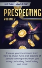 Image for Prospecting : Increase Your Income and Learn How to Always Have a Full Pipeline of People Wanting to Buy from You Using Cold Calling, Social Selling, and Email Volume 2