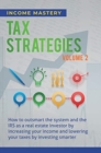 Image for Tax Strategies : How to Outsmart the System and the IRS as a Real Estate Investor by Increasing Your Income and Lowering Your Taxes by Investing Smarter Volume 2