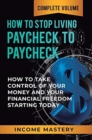 Image for How to Stop Living Paycheck to Paycheck : How to Take Control of Your Money and Your Financial Freedom Starting Today Complete Volume