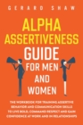 Image for Alpha Assertiveness Guide for Men and Women : The Workbook for Training Assertive Behavior and Communication Skills to Live Bold, Command Respect and Gain Confidence at Work and in Relationships