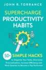 Image for Supercharge Productivity Habits : 50+ Simple Hacks to Organize Your Tasks, Overcome Procrastination, Increase Efficiency and Work Smarter to Become a Top Performer