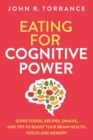 Image for Eating for Cognitive Power : Super Foods, Recipes, Snacks, and Tips to Boost Your Brain Health, Focus and Memory