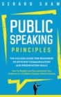 Image for Public Speaking Principles : The Success Guide for Beginners to Efficient Communication and Presentation Skills. How To Rapidly Lose Fear and Excite Your Audience as a Confident Speaker Without Anxiet