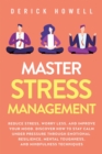 Image for Master Stress Management : Reduce Stress, Worry Less, and Improve Your Mood. Discover How to Stay Calm Under Pressure Through Emotional Resilience, Mental Toughness, and Mindfulness Techniques