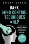 Image for Dark Mind Control Techniques in NLP : The Secret Body of Knowledge in Psychology That Explores the Vulnerabilities of Being Human. Powerful Mindset, Language, Hypnosis, and Frame Control