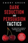 Image for Dark Seduction and Persuasion Tactics : The Simplified Playbook of Charismatic Masters of Deception. Leveraging IQ, Influence, and Irresistible Charm in the Art of Covert Persuasion and Mind Games