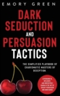 Image for Dark Seduction and Persuasion Tactics : The Simplified Playbook of Charismatic Masters of Deception. Leveraging IQ, Influence, and Irresistible Charm in the Art of Covert Persuasion and Mind Games