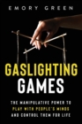 Image for Gaslighting Games : The Manipulative Power to Play with People&#39;s Minds and Control Them for Life