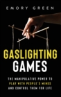 Image for Gaslighting Games : The Manipulative Power to Play with People&#39;s Minds and Control Them for Life