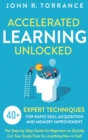 Image for Accelerated Learning Unlocked : 40+ Expert Techniques for Rapid Skill Acquisition and Memory Improvement. The Step-by-Step Guide for Beginners to Quickly Cut Your Study Time for Anything New in Half
