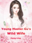 Image for Young Master Gu&#39;s Wild Wife