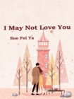 Image for I May Not Love You