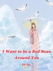 Image for I Want to Be a Red Bean Around You