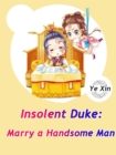 Image for Insolent Duke: Marry a Handsome Man